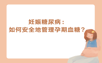 妊娠糖尿病：如何安全地管理孕期血糖？
