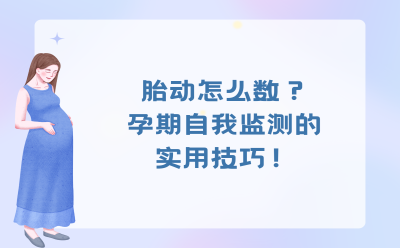 胎动怎么数？孕期自我监测的实用技巧！