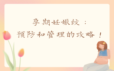 孕期妊娠纹：预防和管理的攻略！