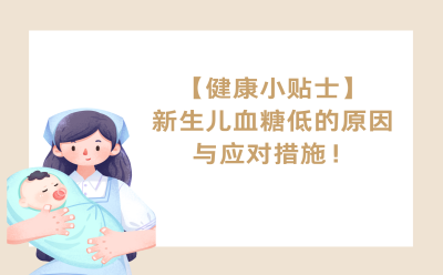 【健康小贴士】新生儿血糖低的原因与应对措施！