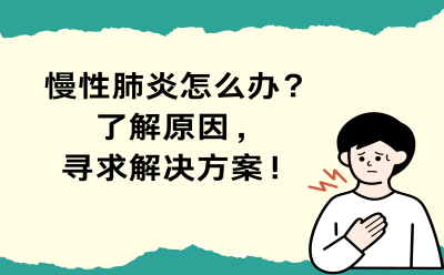 慢性肺炎怎么办？了解原因，寻求解决方案！