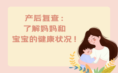 产后复查：了解妈妈和宝宝的健康状况！