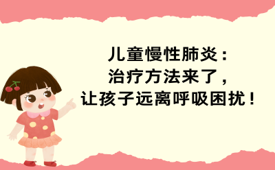 儿童慢性肺炎：治疗方法来了，让孩子远离呼吸困扰！