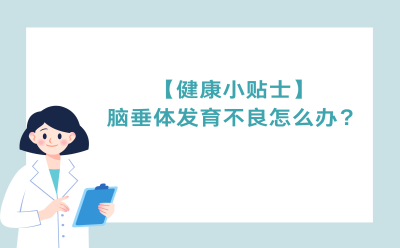 【健康小贴士】脑垂体发育不良怎么办？