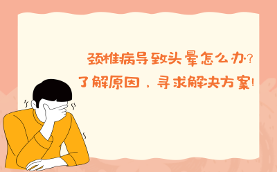 颈椎病导致头晕怎么办？了解原因，寻求解决方案！