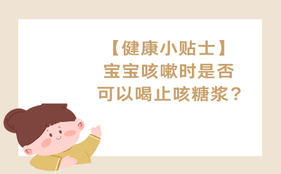 【健康小贴士】宝宝咳嗽时是否可以喝止咳糖浆？